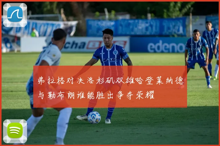 弗拉格对决洛杉矶双雄哈登莱纳德与勒布朗谁能胜出争夺荣耀