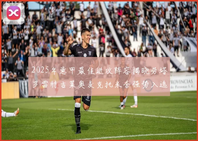 2025年意甲最佳进攻阵容揭晓劳塔罗雷特吉莱奥麦克托米奈强势入选