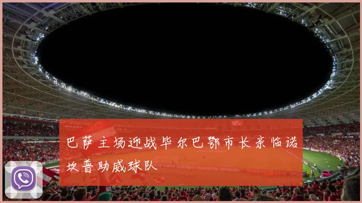 巴萨主场迎战毕尔巴鄂市长亲临诺坎普助威球队